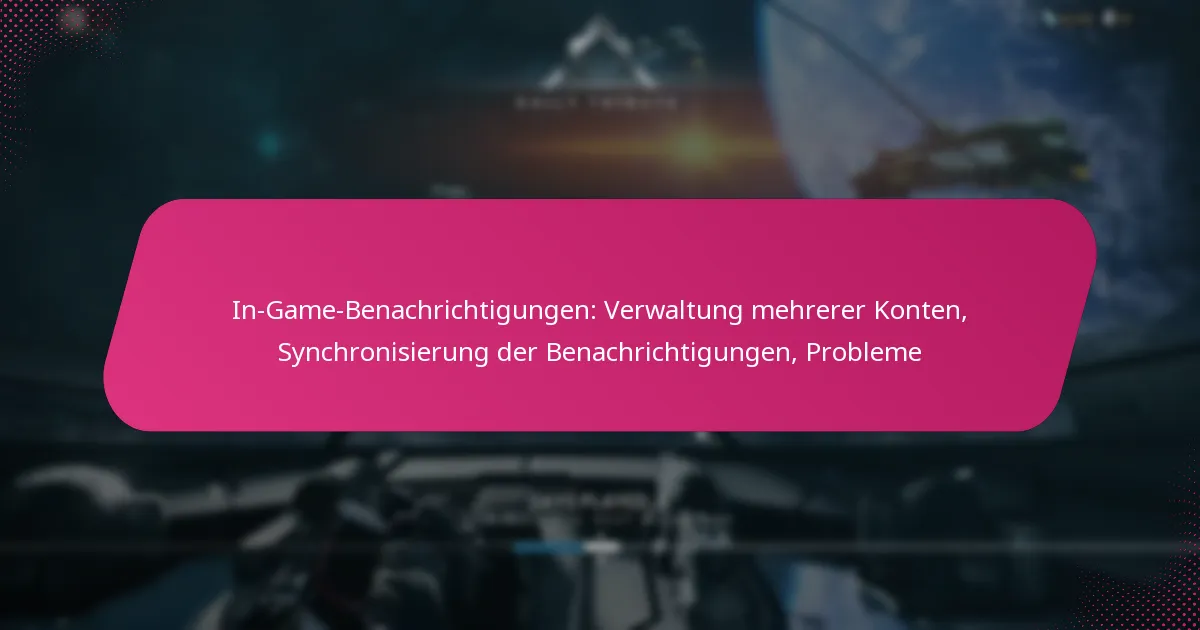 In-Game-Benachrichtigungen: Verwaltung mehrerer Konten, Synchronisierung der Benachrichtigungen, Probleme