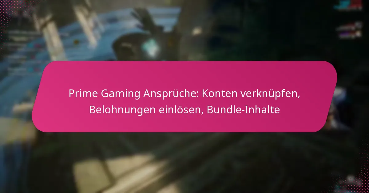 Prime Gaming Ansprüche: Konten verknüpfen, Belohnungen einlösen, Bundle-Inhalte
