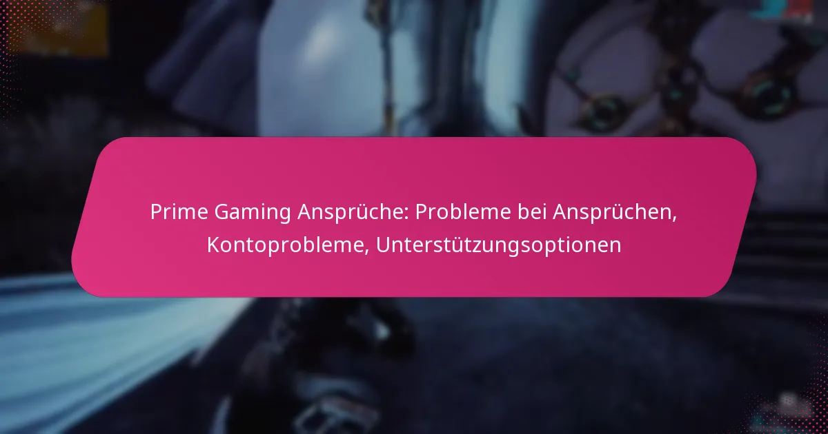 Prime Gaming Ansprüche: Probleme bei Ansprüchen, Kontoprobleme, Unterstützungsoptionen