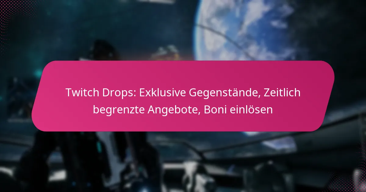 Twitch Drops: Exklusive Gegenstände, Zeitlich begrenzte Angebote, Boni einlösen