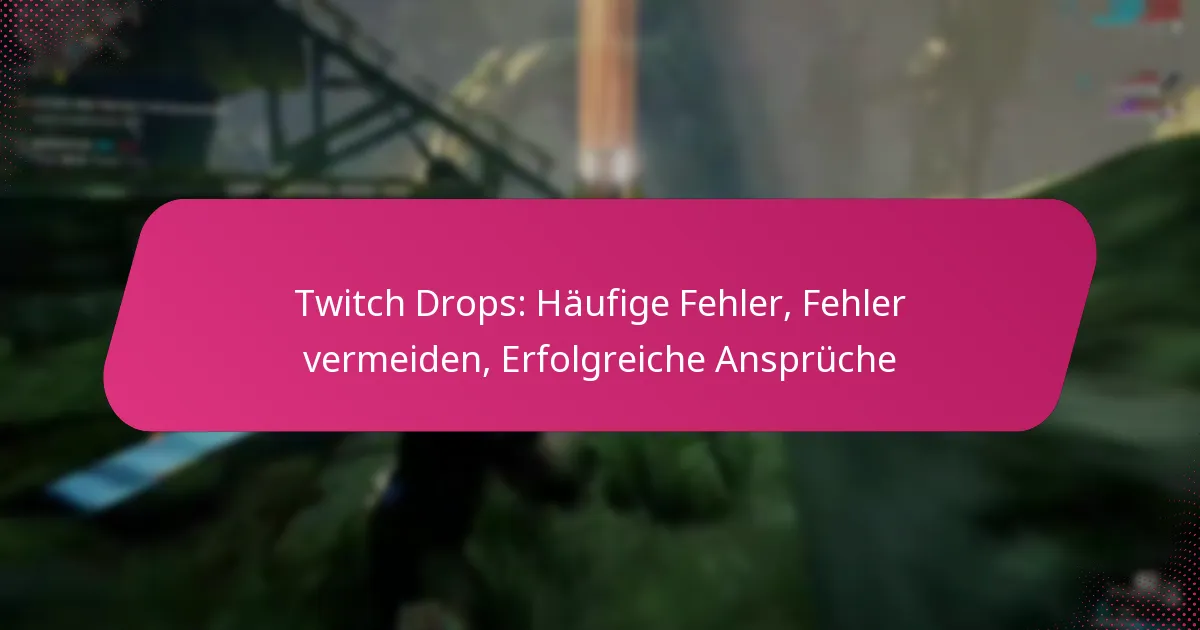 Twitch Drops: Häufige Fehler, Fehler vermeiden, Erfolgreiche Ansprüche
