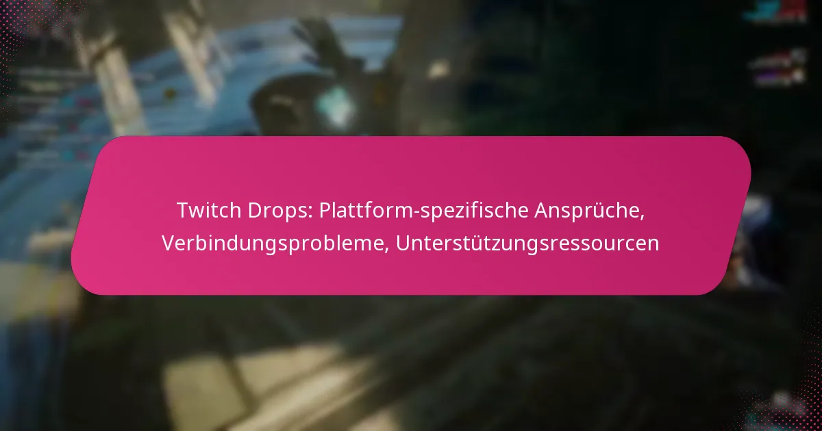 Twitch Drops: Plattform-spezifische Ansprüche, Verbindungsprobleme, Unterstützungsressourcen