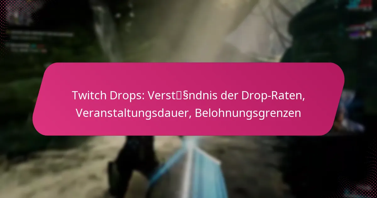 Twitch Drops: Verständnis der Drop-Raten, Veranstaltungsdauer, Belohnungsgrenzen