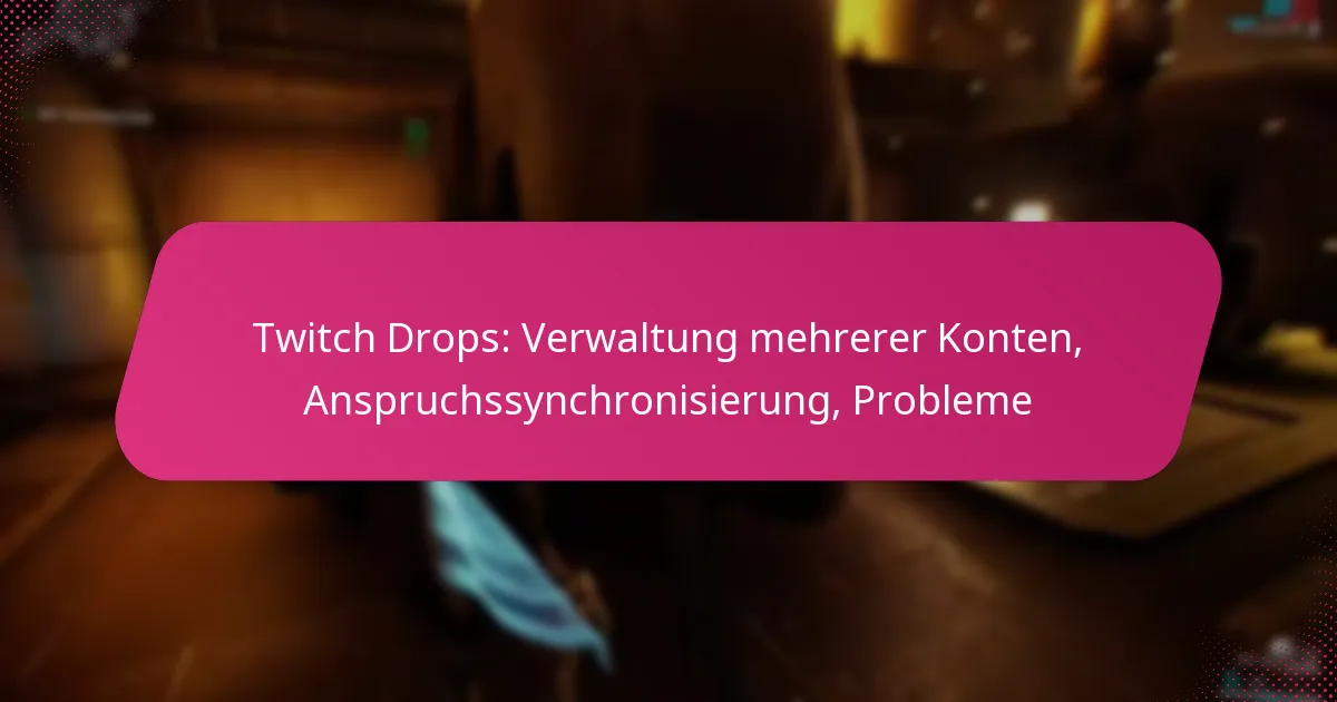 Twitch Drops: Verwaltung mehrerer Konten, Anspruchssynchronisierung, Probleme