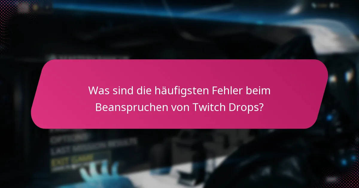 Wie können Nutzer Fehler im Prozess des Beanspruchens von Twitch Drops vermeiden?