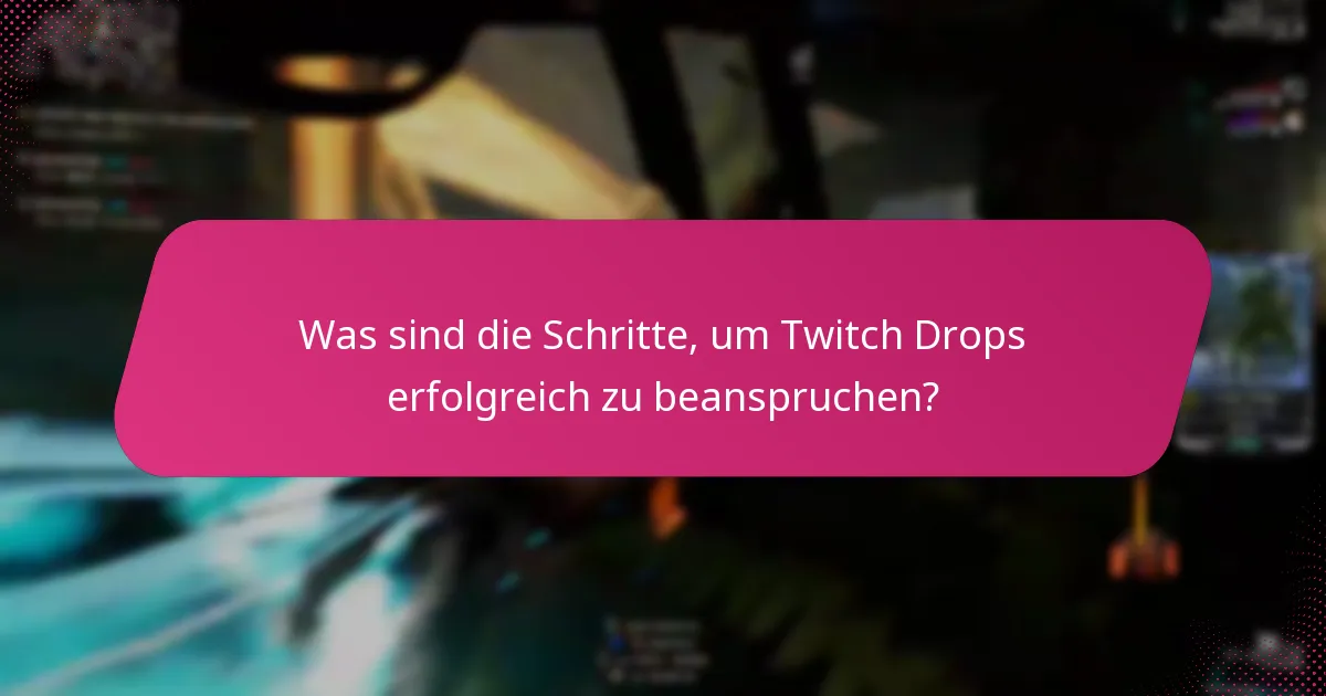 Was sind die Schritte, um Twitch Drops erfolgreich zu beanspruchen?