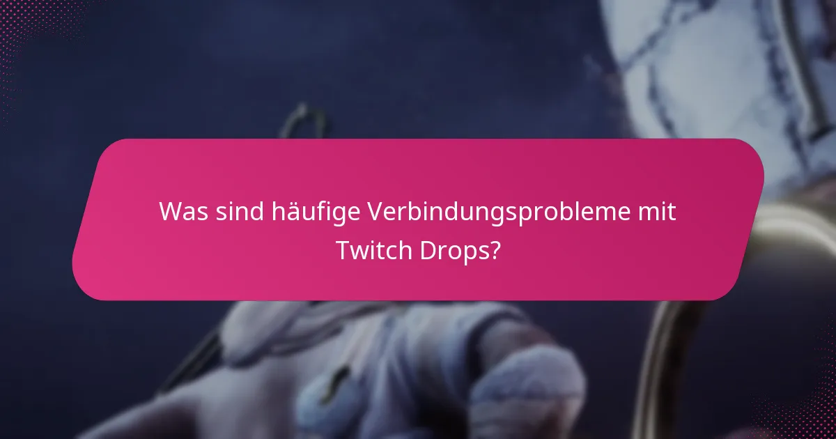 Was sind häufige Verbindungsprobleme mit Twitch Drops?